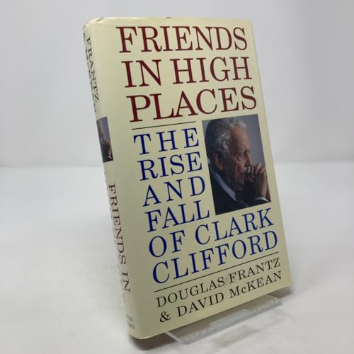 Friends in High Places: The Rise and Fall of Clark Clifford