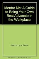 Mentor Me: A Guide to Being Your Own Best Advocate in the Workplace 0933964609 Book Cover