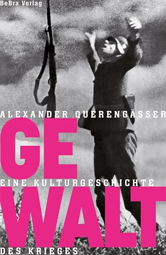 Gewalt: Eine Kulturgeschichte des Krieges