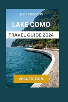 LAKE COMO TRAVEL GUIDE 2024: Your Ultimate Travel Companion To Experiencing the Magic of Italy's Famed Lake Como Through Expert Tips.