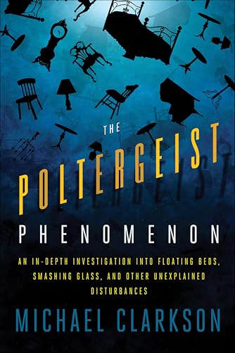The Poltergeist Phenomenon: An In-depth Investigation Into Floating Beds, Smashing Glass, and Other Unexplained Disturbances (English Edition)