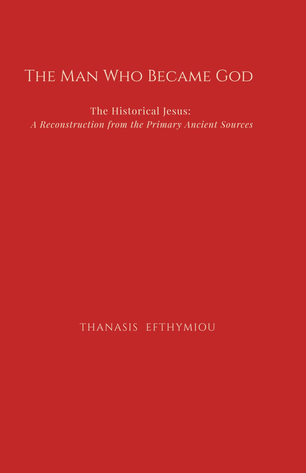The Man Who Became God: The Historical Jesus: A Reconstruction from the Primary Ancient Sources