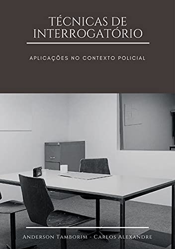 Técnicas de Interrogatório: Aplicações no contexto policial - Tamborim, Anderson
