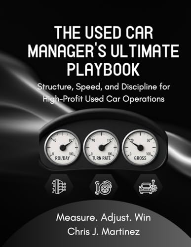 THE USED CAR MANAGER’S ULTIMATE PLAYBOOK: Structure, Speed, and Discipline for High-Profit Used Car Operations