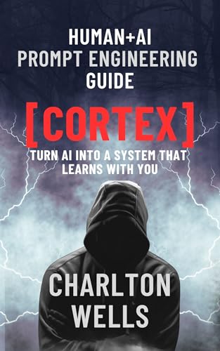 Cortex: Turn AI Into a System That Learns With You: Build adaptive AI systems with feedback loops, memory, and reflection. (Human+AI Prompt Engineering Builder Series Book 3) (English Edition)