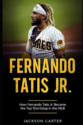 Fernando Tatis Jr.: How Fernando Tatis Jr. Became the Top Shortstop in the MLB