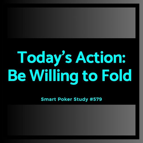Today&rsquo;s Action: Be Willing to Fold #579