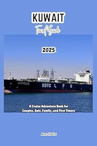KUWAIT TRAVEL GUIDE 2025: A Cruise Adventure Book for Couples, Solo, Family, and First Timers (Comprehensive Adventure Tips for Couples, Solo, family and First-Timers)