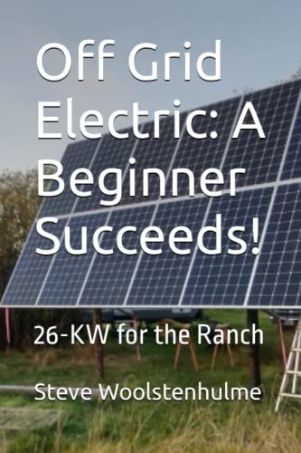 Off Grid Electric: A Beginner Succeeds!: 26-KW for the Ranch