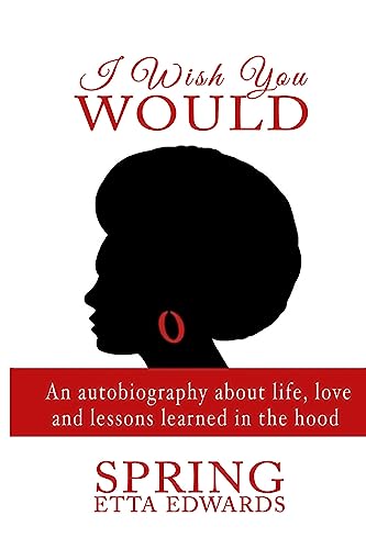 I Wish You Would: An Autobiography About Life, Love And Lessons Learned In The Hood