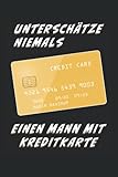UNTERSCHÄTZE NIEMALS EINEN MANN MIT KREDITKARTE: Liniert, kariert und punktiertes Notizbuch-Tagebuch bzw. Übungsbuch mit 120 Seiten