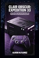Clair Obscur: Expedition 33: A Deep Dive into the Art, Narrative, and Exploration of the Revolutionary Game B0F6CSRN39 Book Cover