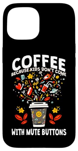 COFFEE BECAUSE KIDS DON'T COME WITH MUTE BUTTONS �X�}�z�P�[�X iPhone 15 �p