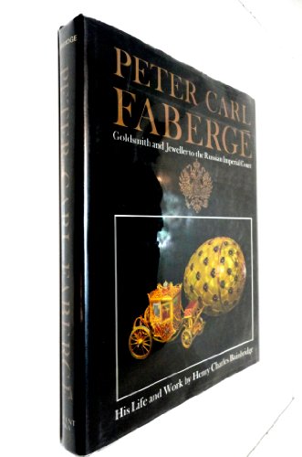 Peter Carl Faberge, Goldsmith and Jeweller to The Russian Imperial Court: His Life and Work