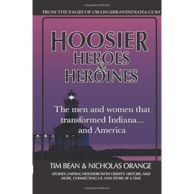 HOOSIER HEROES & HEROINES: The men and women that transformed Indiana...and America