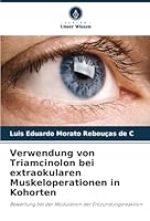 Verwendung von Triamcinolon bei extraokularen Muskeloperationen in Kohorten: Bewertung bei der Modulation der Entzündungsreaktion (German Edition) 6208804663 Book Cover