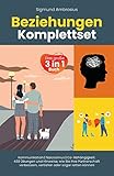 Beziehungen Komplettset – Das große 3 in 1 Buch: Kommunikation | Narzissmus | Co-Abhängigkeit. 430 Übungen und Hinweise, wie Sie Ihre Partnerschaft verbessern, vertiefen oder sogar retten können