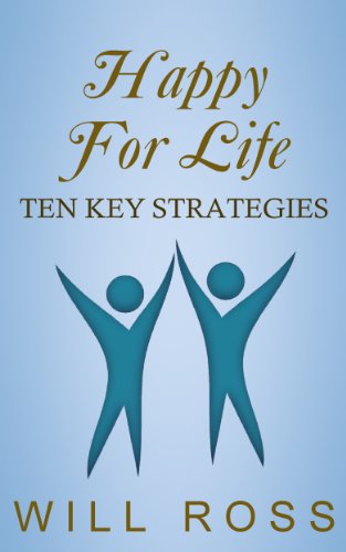 Happy for Life: Ten Key Strategies (A Rational Emotive Behavior Therapy Booklet Book 2)