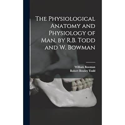 The Physiological Anatomy and Physiology of Man, by R.B. Todd and W. Bowman