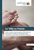  La Vida es Poesia: Vive tu vida, vive tu poesía, alimenta tus días ponle melodías, te aseguro que cambiarás y que estarás lleno de alegrias
