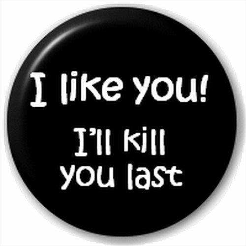 Button Badges Lapel Pin I Like You! I'Ll Kill You Last