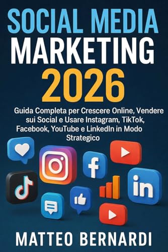 Social Media Marketing: Guida Completa per Crescere Online, Vendere sui Social e Usare Instagram, TikTok, Facebook, YouTube e LinkedIn in Modo Strategico