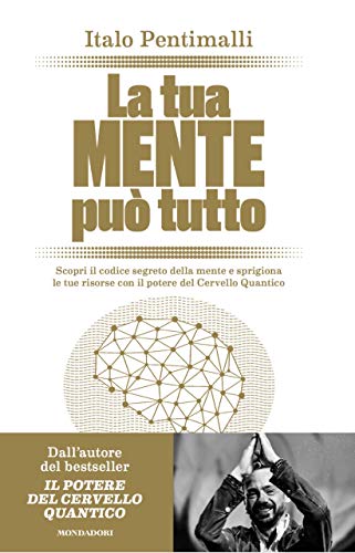 La tua mente può tutto. Scopri il codice segreto della mente e sprigiona le tue risorse con il potere del cervello quantico