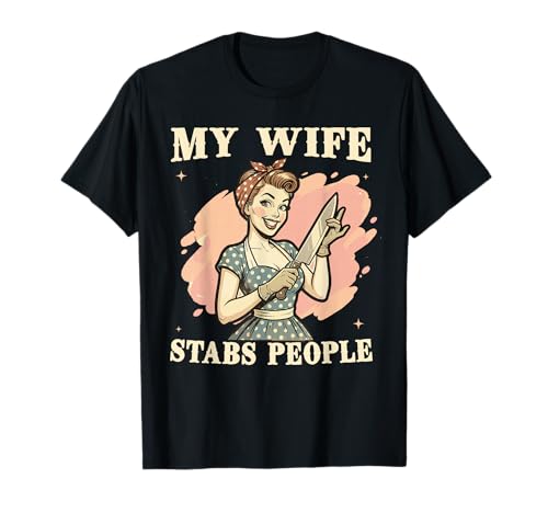 My Wife stabs People Funny Vintage Husband Couple Sarcasm T-Shirt