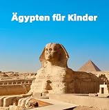 Ägypten für Kinder: Die besten Orte, spannende Fakten und bunte Fotos (Länder der Welt für Kinder)