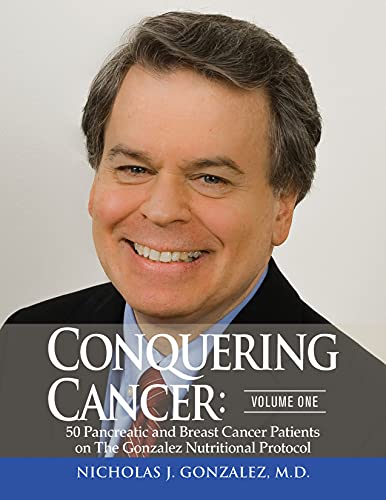 Conquering Cancer: Volume One: 50 Pancreatic and Breast Cancer Patients on the Gonzalez Nutritional Protocol