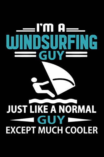 I'm A Windsurfing Guy Just Like A Normal Guy Except Much Cooler Journal: Windsurfing Notebook, Funny Windsurf Gift