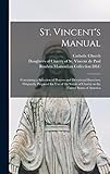 St. Vincent's Manual: Containing a Selection of Prayers and Devotional Exercises, Originally Prepared for Use of the Sisters of Charity in the United States of America