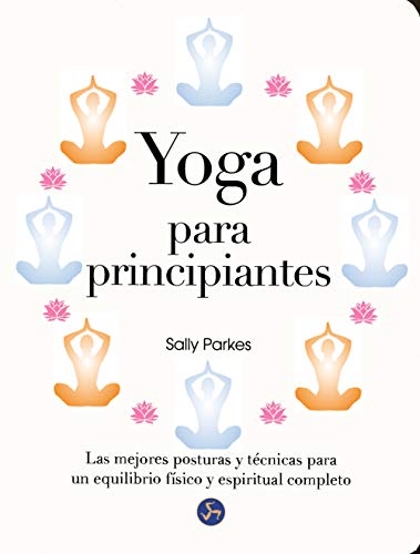 Yoga Para Principiantes. Las Mejores Posturas Y Técnicas Para Un Equilibrio Físico Y Espiritual Co Yoga Para Principiantes. Las Mejores Posturas Y Técnicas Para Un Equilibrio Físico Y Espiritual Co