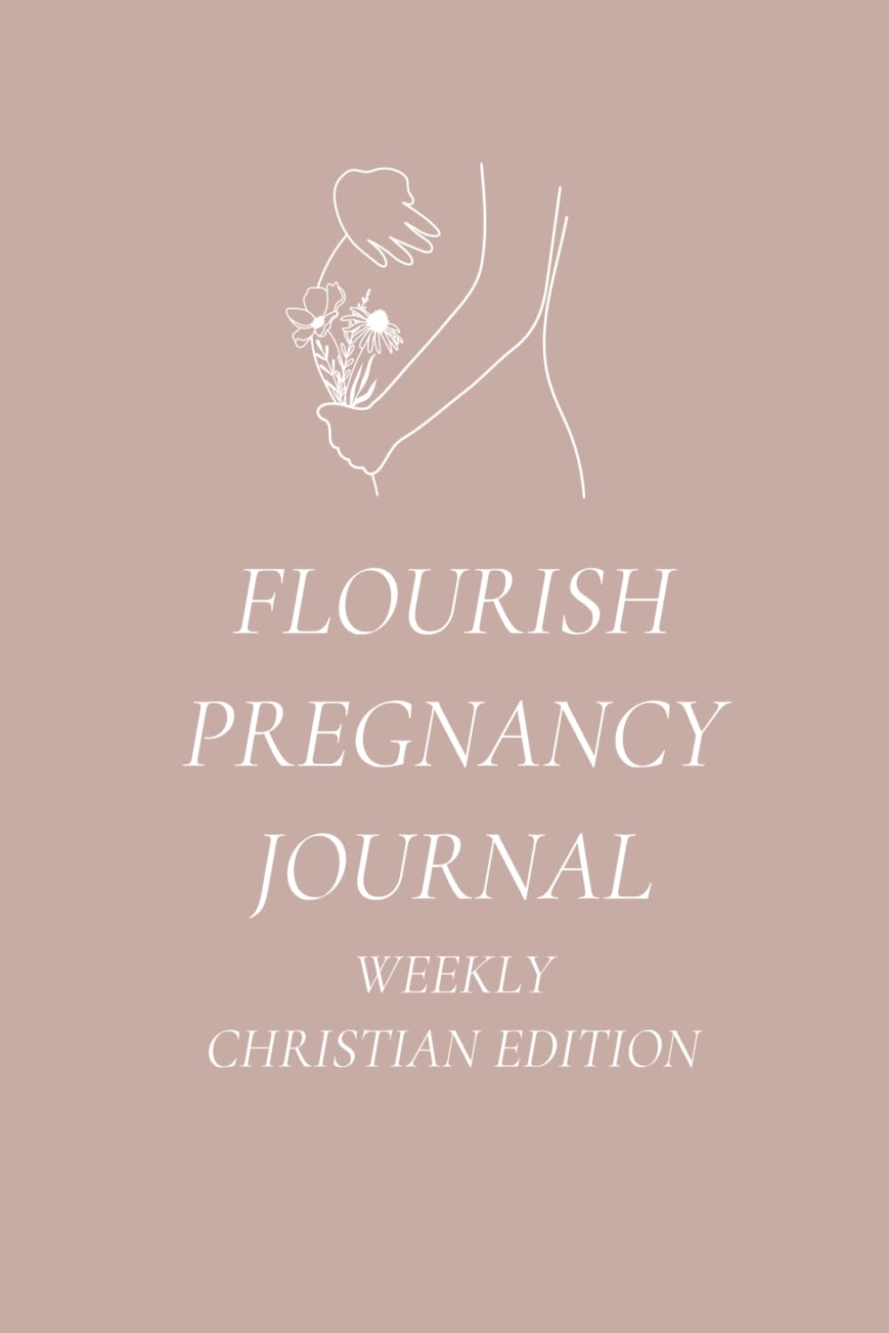 Flourish Christian Pregnancy Journal: Christian Birth Preparation, Prayers, Affirmations, Bible Verses, Pregnancy Memories