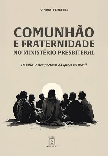 Comunhão e fraternidade no ministério presbiteral: Desafios e perspectivas da Igreja no Brasil