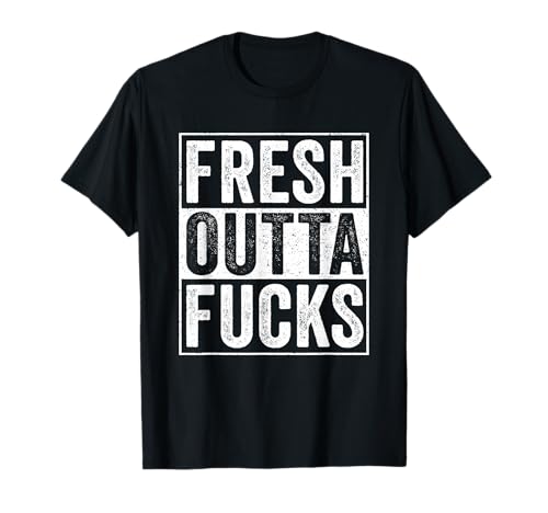 Straight Outta Fucks No Fucks to Give Adult Vulgar Funny T-Shirt