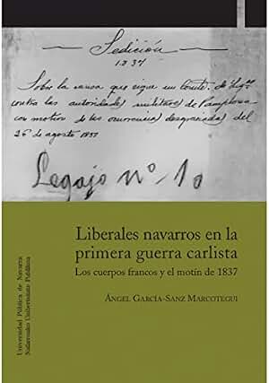 Liberales navarros en la primera guerra carlista: Los cuerpos francos y el motín de 1837: 33 (Colección Historia)