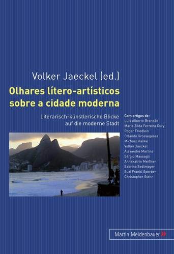 Olhares Lítero-Artísticos Sobre a Cidade Moderna: Literarisch-Kuenstlerische Blicke Auf Die Moderne Stadt