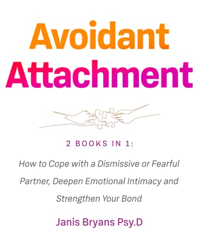 Avoidant Attachment: 2 Books in 1: How to Cope with a Dismissive or Fearful Partner, Deepen Emotional Intimacy and Strengthen Your Bond