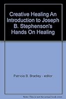 Creative Healing An Introduction to Joseph B. Stephenson's Hands On Healing 0962341614 Book Cover