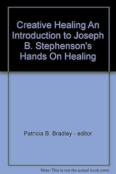 Paperback Creative Healing An Introduction to Joseph B. Stephenson's Hands On Healing Book
