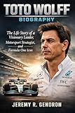 TOTO WOLFF BIOGRAPHY: The Life Story of a Visionary Leader, Motorsport Strategist, and Formula One Icon (English Edition)