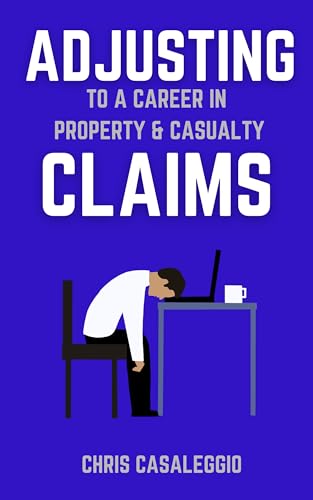“Adjusting” to a Career in Property & Casualty Claims: A guide for current and future insurance claim adjusters. A positive outlook on the profession, ... for success. (ADJUSTING to Claims Book 1)