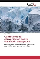 Cambiando la conversación sobre transición energética: Implicaciones de gobernancia y políticas sectoriales para generar impactos 6202231122 Book Cover