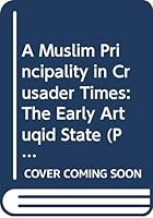 A Muslim Principality in Crusader Times: The Early Artuqid State 9062580661 Book Cover