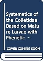 Systematics of the Colletidae based on mature larvae with phenetic analysis of apoid larvae (Hymenoptera, apoidea) (University of California publications in entomology ; 91) 0520096231 Book Cover
