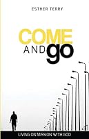 Come And Go: Living On Mission With God 1733855807 Book Cover