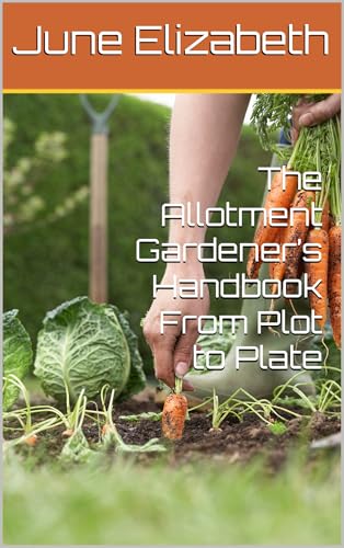 The Allotment Gardener’s Handbook From Plot to Plate