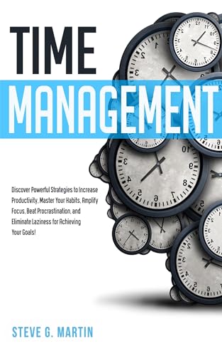 Time Management: Discover Powerful Strategies to Increase Productivity, Master Your Habits, Amplify Focus, Beat Procrastination, and Eliminate Laziness ... (Self Help Mastery Book 2) (English Edition)