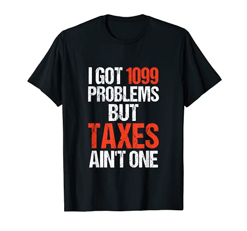 Got 1099 Problems But Taxes Ain't One | Funny Tax Accountant Camiseta